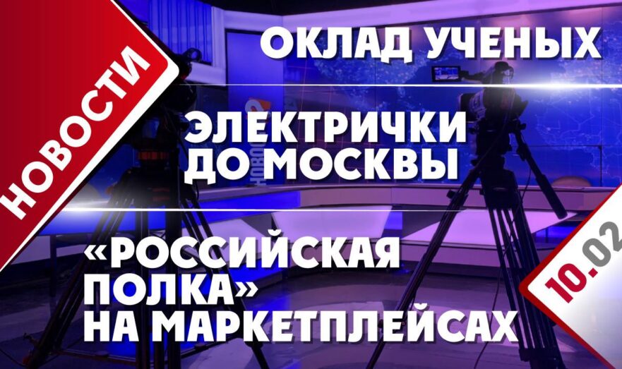 «Российская полка» на маркетплейсах, электрички до Москвы и оклад ученых
