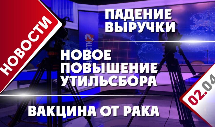 Падение выручки, вакцина от рака и новое повышение утильсбора