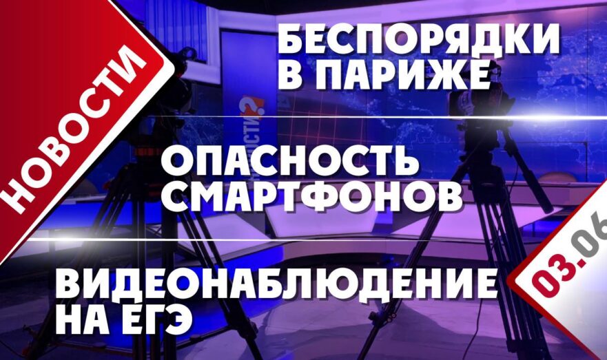 Видеонаблюдение на ЕГЭ, беспорядки в Париже и опасность смартфонов